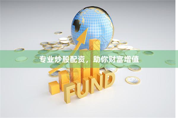 专业炒股配资，助你财富增值