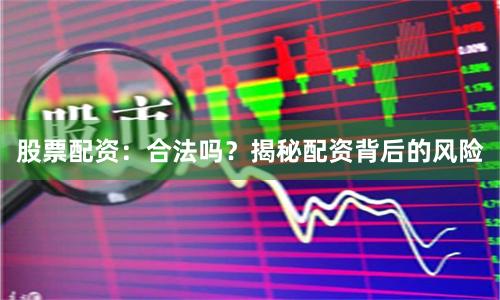 股票配资：合法吗？揭秘配资背后的风险
