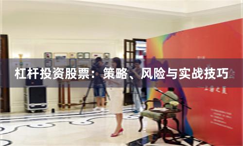 杠杆投资股票：策略、风险与实战技巧