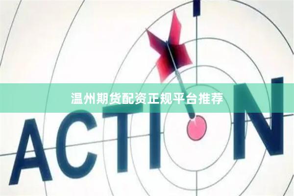 温州期货配资正规平台推荐