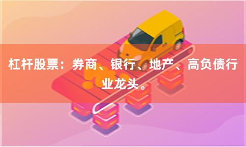 杠杆股票：券商、银行、地产、高负债行业龙头。