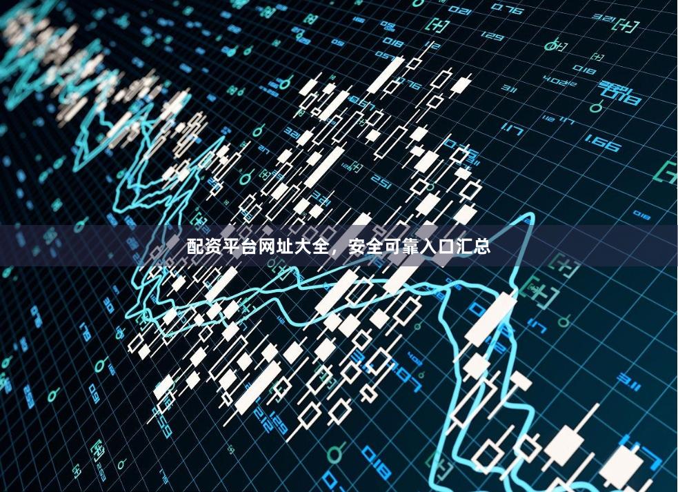 配资平台网址大全，安全可靠入口汇总