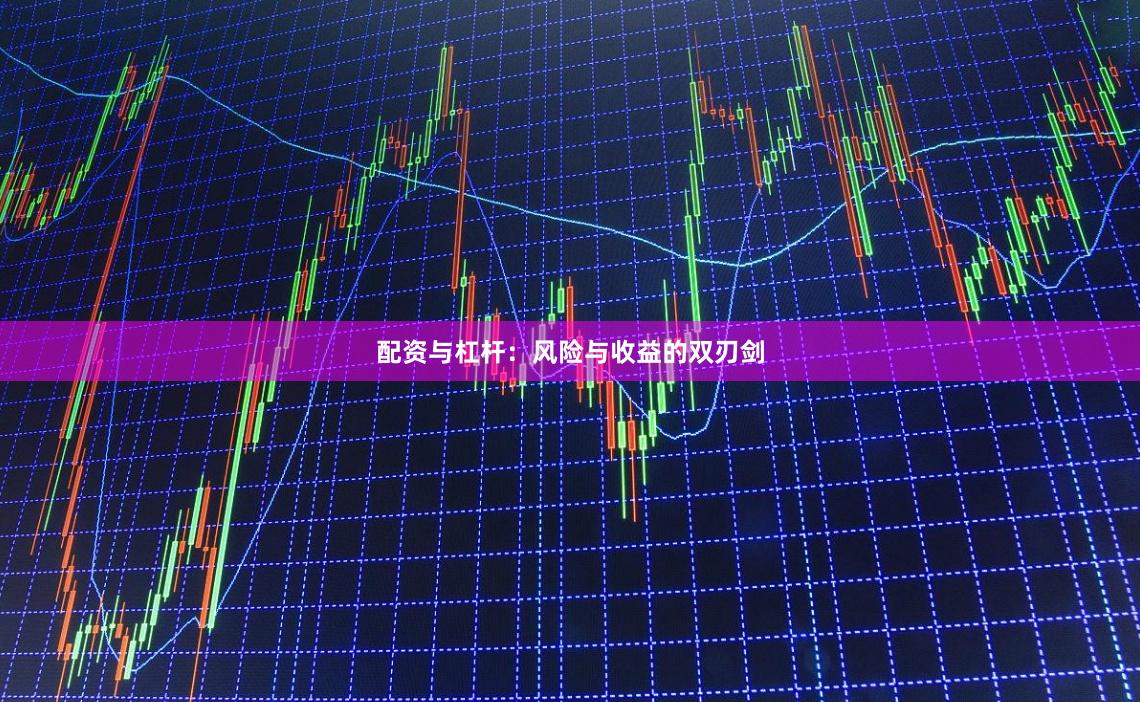 配资与杠杆：风险与收益的双刃剑