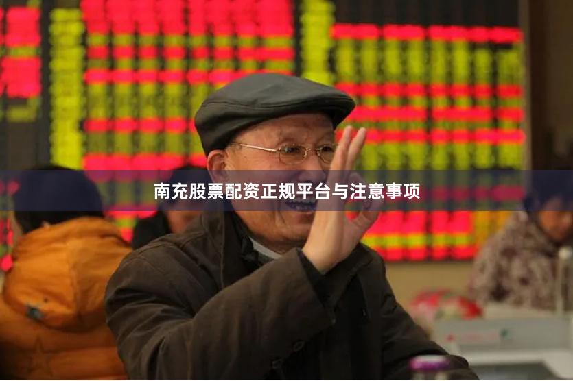 南充股票配资正规平台与注意事项