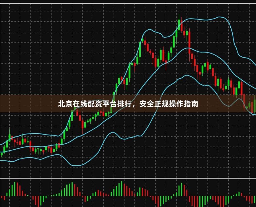 北京在线配资平台排行，安全正规操作指南