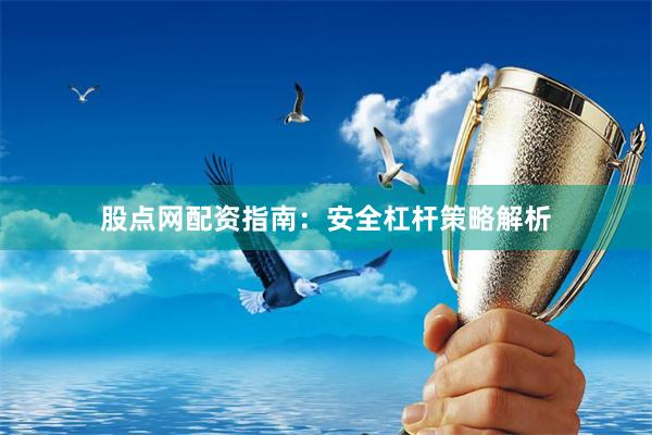 股点网配资指南：安全杠杆策略解析
